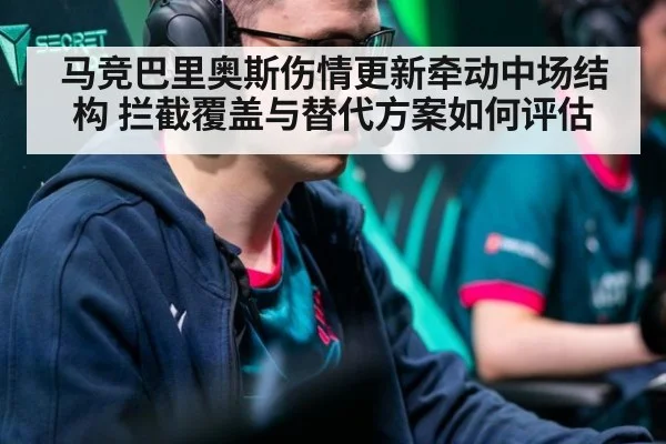马竞巴里奥斯伤情更新牵动中场结构 拦截覆盖与替代方案如何评估