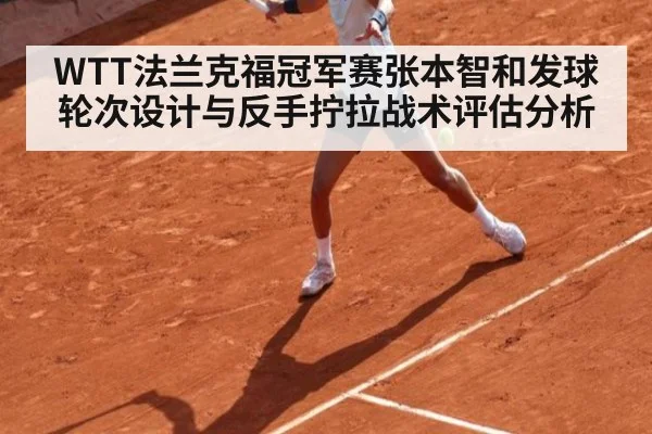WTT法兰克福冠军赛张本智和发球轮次设计与反手拧拉战术评估分析