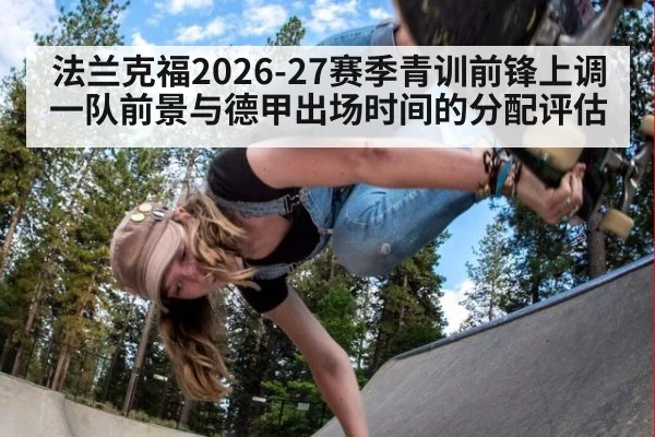 法兰克福2026-27赛季青训前锋上调一队前景与德甲出场时间的分配评估