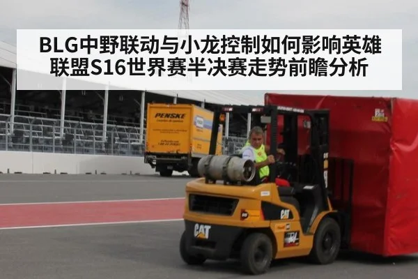 BLG中野联动与小龙控制如何影响英雄联盟S16世界赛半决赛走势前瞻分析